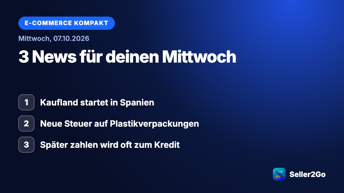 E-Commerce kompakt vom 07.10.2026: Kaufland startet in Spanien, Neue Steuer auf Plastikverpackungen, Später zahlen wird oft zum Kredit