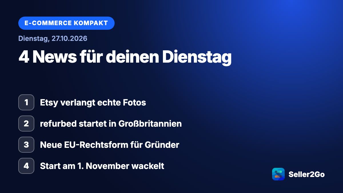 E-Commerce kompakt vom 27.10.2026: Etsy verlangt echte Fotos, refurbed startet in Großbritannien, Neue EU-Rechtsform für Gründer, Start am 1. November wackelt
